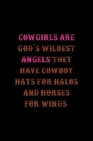 Cover of Cowgirls Are God's Wildest Angels They Have Cowboy Hats For Halos And Horses For Wings