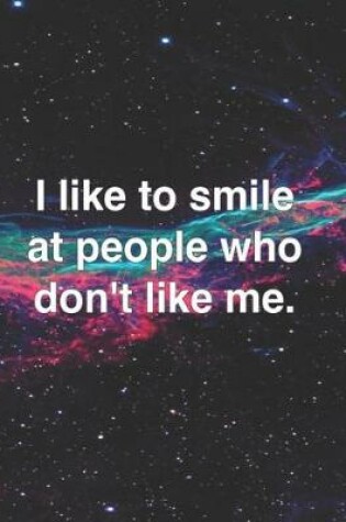Cover of I Like to Smile at People Who Don't Like Me