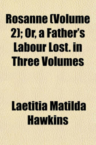 Cover of Rosanne Volume 2; Or, a Father's Labour Lost. in Three Volumes