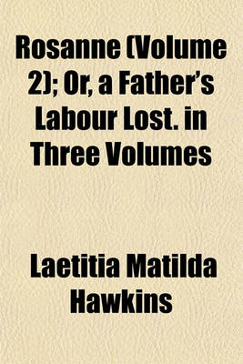 Book cover for Rosanne Volume 2; Or, a Father's Labour Lost. in Three Volumes