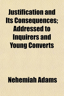 Book cover for Justification and Its Consequences; Addressed to Inquirers and Young Converts