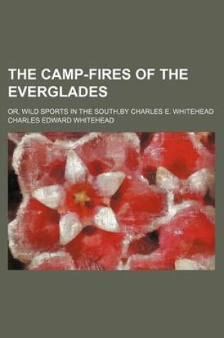 Cover of The Camp-Fires of the Everglades; Or, Wild Sports in the South, by Charles E. Whitehead