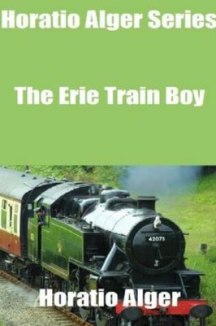 Cover of Horatio Alger Series: The Erie Train Boy