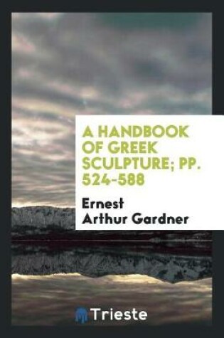 Cover of A Handbook of Greek Sculpture; Pp. 524-588