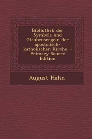 Cover of Bibliothek Der Symbole Und Glaubensregeln Der Apostolisch-Katholischen Kirche.