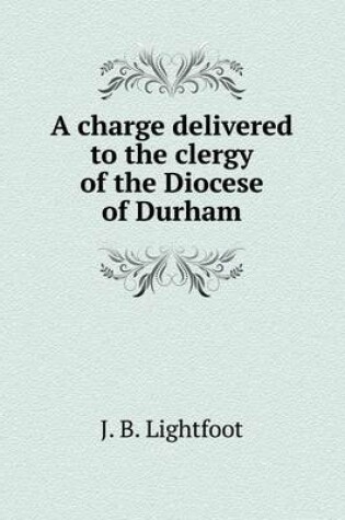 Cover of A charge delivered to the clergy of the Diocese of Durham