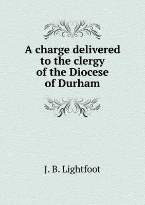 Book cover for A charge delivered to the clergy of the Diocese of Durham