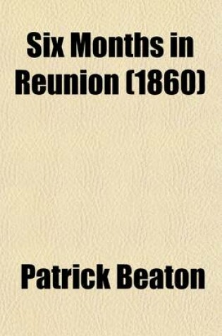 Cover of Six Months in Reunion Volume 1; A Clergyman's Holiday, and How He Passed It