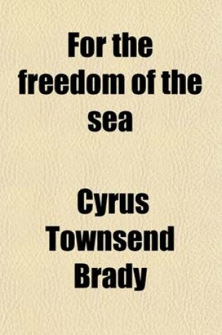 Cover of For the Freedom of the Sea; A Romance of the War of 1812