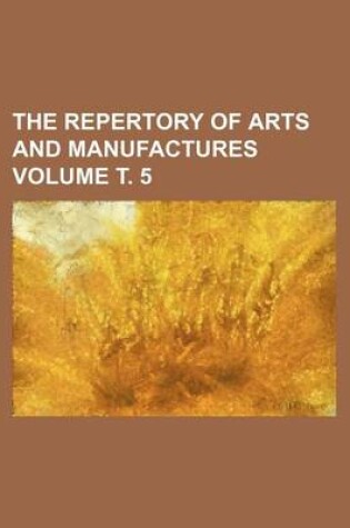 Cover of The Repertory of Arts and Manufactures Volume . 5