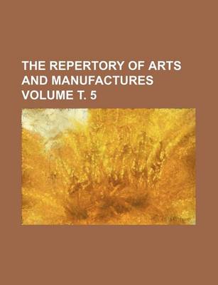 Book cover for The Repertory of Arts and Manufactures Volume . 5