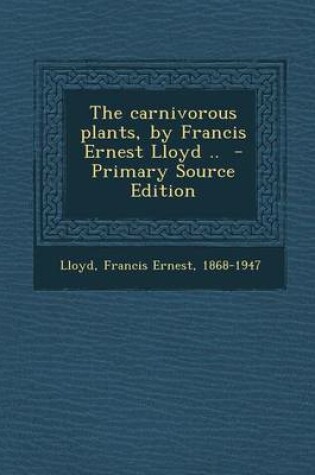 Cover of The Carnivorous Plants, by Francis Ernest Lloyd .. - Primary Source Edition