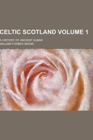 Cover of Celtic Scotland; A History of Ancient Alban Volume 1