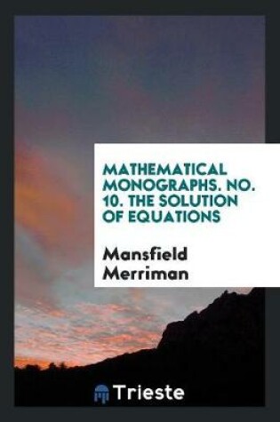 Cover of Mathematical Monographs. No. 10. the Solution of Equations