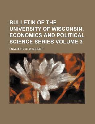 Book cover for Bulletin of the University of Wisconsin. Economics and Political Science Series Volume 3