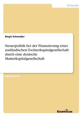 Book cover for Steuerpolitik bei der Finanzierung einer ausländischen Tochterkapitalgesellschaft durch eine deutsche Mutterkapitalgesellschaft