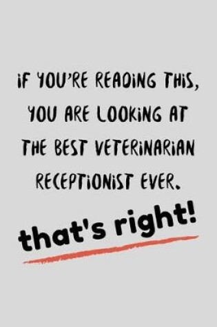 Cover of If You're Reading This, You Are Looking At The Best Veterinarian Receptionist Ever