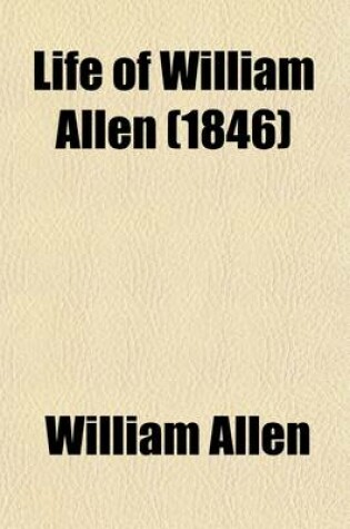 Cover of Life of William Allen (Volume 2); With Selections from His Correspondence