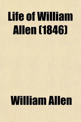 Book cover for Life of William Allen (Volume 2); With Selections from His Correspondence