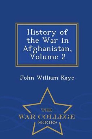 Cover of History of the War in Afghanistan, Volume 2 - War College Series