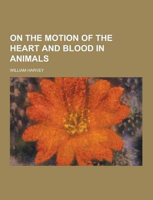 Book cover for On the Motion of the Heart and Blood in Animals