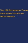 Book cover for Top 100 US Retirement Plans - Single-Employer Pension Plans - West Virginia