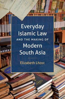 Book cover for Everyday Islamic Law and the Making of Modern South Asia