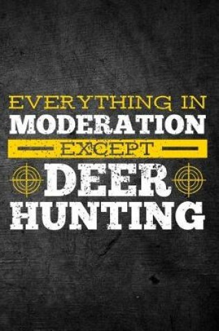 Cover of Everything In Moderation Except Deer Hunting