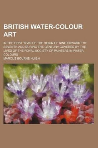 Cover of British Water-Colour Art; In the First Year of the Reign of King Edward the Seventh and During the Century Covered by the Lived of the Royal Society of Painters in Water Colours