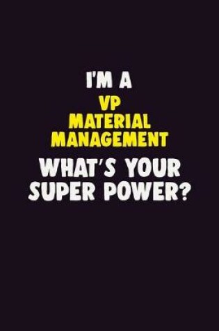 Cover of I'M A VP Material Management, What's Your Super Power?