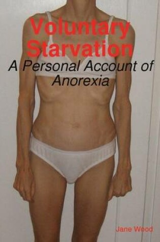 Cover of Voluntary Starvation: A Personal Account of Anorexia