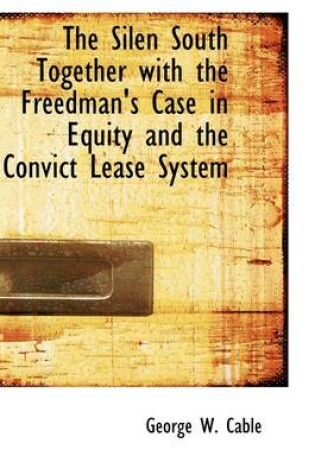 Cover of The Silen South Together with the Freedman's Case in Equity and the Convict Lease System