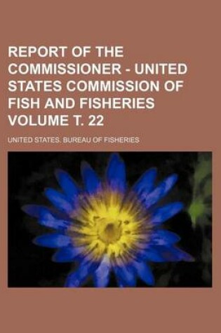 Cover of Report of the Commissioner - United States Commission of Fish and Fisheries Volume . 22