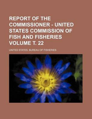 Book cover for Report of the Commissioner - United States Commission of Fish and Fisheries Volume . 22