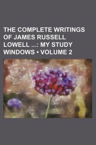 Cover of The Complete Writings of James Russell Lowell (Volume 2); My Study Windows