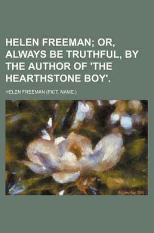 Cover of Helen Freeman; Or, Always Be Truthful, by the Author of 'The Hearthstone Boy'.