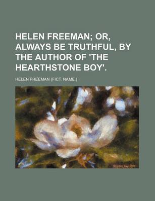 Book cover for Helen Freeman; Or, Always Be Truthful, by the Author of 'The Hearthstone Boy'.