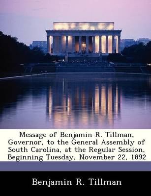 Book cover for Message of Benjamin R. Tillman, Governor, to the General Assembly of South Carolina, at the Regular Session, Beginning Tuesday, November 22, 1892