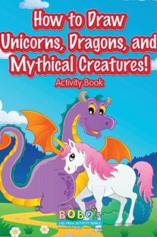 Cover of How to Draw Unicorns, Dragons, and Mythical Creatures! Activity Book