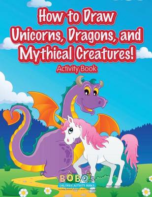 Book cover for How to Draw Unicorns, Dragons, and Mythical Creatures! Activity Book