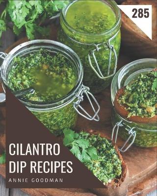 Book cover for 285 Cilantro Dip Recipes