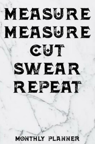 Cover of Measure Measure Cut Swear Repeat Monthly Planner