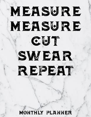 Book cover for Measure Measure Cut Swear Repeat Monthly Planner