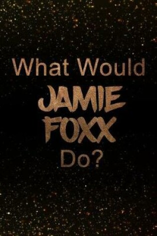 Cover of What Would Jamie Foxx Do?