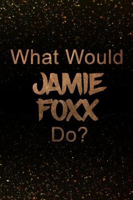 Book cover for What Would Jamie Foxx Do?