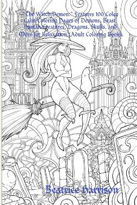 Book cover for "The Witch Demon:" Features 100 Color Calm Coloring Pages of Demons, Beast, Human Creatures, Dragons, Skulls, and More for Relaxation (Adult Coloring Book)