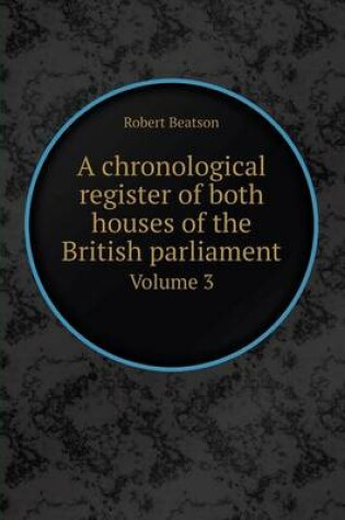 Cover of A Chronological Register of Both Houses of the British Parliament Volume 3