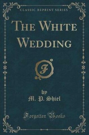 Cover of The White Wedding (Classic Reprint)