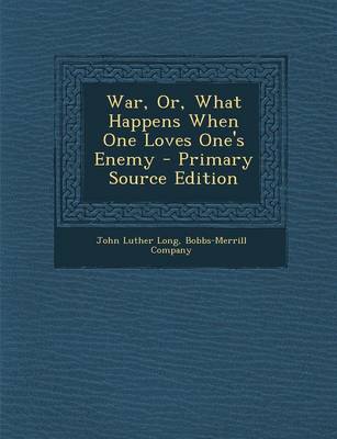 Book cover for War, Or, What Happens When One Loves One's Enemy - Primary Source Edition