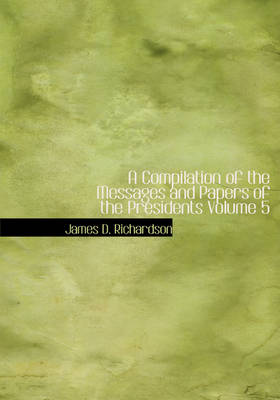 Book cover for A Compilation of the Messages and Papers of the Presidents Volume 5